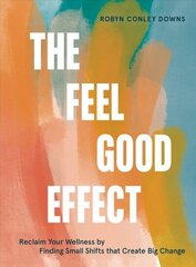 Feel Good Effect: Reclaim Your Wellness by Finding Small Shifts that Create Big Change cena un informācija | Pašpalīdzības grāmatas | 220.lv