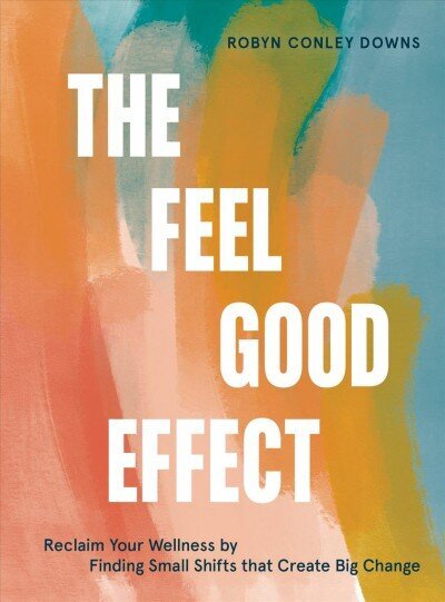 Feel Good Effect: Reclaim Your Wellness by Finding Small Shifts that Create Big Change цена и информация | Pašpalīdzības grāmatas | 220.lv