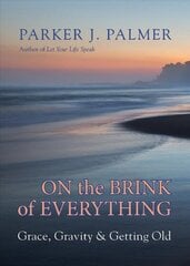 On the Brink of Everything: Grace, Gravity, and Getting Old cena un informācija | Pašpalīdzības grāmatas | 220.lv