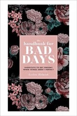 Handbook for Bad Days: Shortcuts to Get Present When Things Aren't Perfect cena un informācija | Pašpalīdzības grāmatas | 220.lv