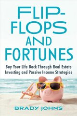 Flip-Flops and Fortunes: Buy Your Life Back Through Real Estate Investing and Passive Income Strategies cena un informācija | Pašpalīdzības grāmatas | 220.lv