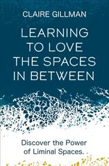 Learning to Love the Spaces in Between: Discover the Power of Liminal Spaces cena un informācija | Pašpalīdzības grāmatas | 220.lv