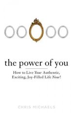 Power of You: How to Live Your Authentic, Exciting, Joy-Filled Life Now! cena un informācija | Pašpalīdzības grāmatas | 220.lv