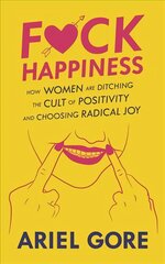 Fuck Happiness: How Women are Ditching the Cult of Positivity and Choosing Radical Joy cena un informācija | Pašpalīdzības grāmatas | 220.lv