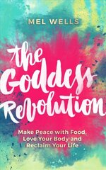 Goddess Revolution: Make Peace with Food, Love Your Body and Reclaim Your Life cena un informācija | Pašpalīdzības grāmatas | 220.lv