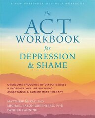 ACT Workbook for Depression and Shame: Overcome Thoughts of Defectiveness and Increase Well-Being Using Acceptance and Commitment Therapy cena un informācija | Pašpalīdzības grāmatas | 220.lv