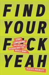 Find Your F*ckyeah: Stop Censoring Who You Are and Discover What You Really Want цена и информация | Самоучители | 220.lv