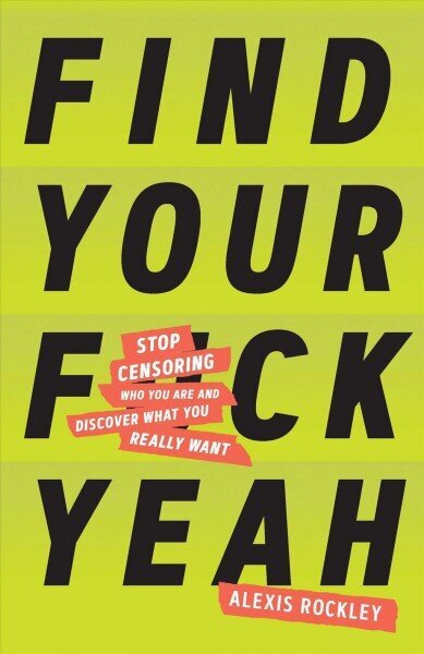 Find Your F*ckyeah: Stop Censoring Who You Are and Discover What You Really Want cena un informācija | Pašpalīdzības grāmatas | 220.lv