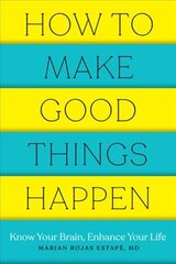 How to Make Good Things Happen: Know Your Brain, Enhance Your Life cena un informācija | Pašpalīdzības grāmatas | 220.lv