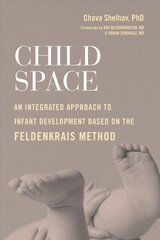 Child Space: An Integrated Approach to Infant Development Based on the Feldenkrais Method cena un informācija | Pašpalīdzības grāmatas | 220.lv