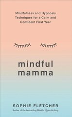 Mindful Mamma: Mindfulness and Hypnosis Techniques for a Calm and Confident First Year цена и информация | Самоучители | 220.lv