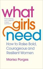 What Girls Need: How to Raise Bold, Courageous and Resilient Girls цена и информация | Самоучители | 220.lv