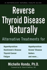 Reverse Thyroid Disease Naturally: Alternative Treatments for Hyperthyroidism, Hypothyroidism, Hashimoto's Disease, Graves' Disease, Thyroid Cancer, Goiters, and More cena un informācija | Pašpalīdzības grāmatas | 220.lv