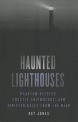 Haunted Lighthouses: Phantom Keepers, Ghostly Shipwrecks, and Sinister Calls from the Deep Second Edition цена и информация | Самоучители | 220.lv