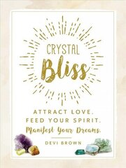 Crystal Bliss: Attract Love. Feed Your Spirit. Manifest Your Dreams. cena un informācija | Pašpalīdzības grāmatas | 220.lv