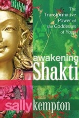 Awakening Shakti: The Transformative Power of the Goddesses of Yoga cena un informācija | Pašpalīdzības grāmatas | 220.lv