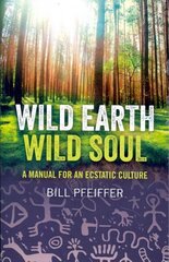 Wild Earth, Wild Soul: A Manual for an Ecstatic Culture цена и информация | Самоучители | 220.lv