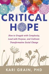 Critical Hope: How to Grapple With Complexity, Lead with Purpose, and Cultivate Transformative Social Change cena un informācija | Pašpalīdzības grāmatas | 220.lv