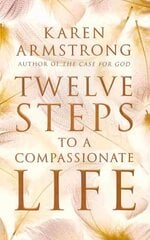 Twelve Steps to a Compassionate Life cena un informācija | Pašpalīdzības grāmatas | 220.lv