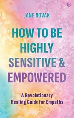 How To Be Highly Sensitive and Empowered: A Revolutionary Healing Guide for Empaths 0th New edition cena un informācija | Pašpalīdzības grāmatas | 220.lv