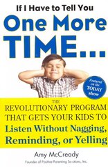 If I Have to Tell You One More Time...: The Revolutionary Program That Gets Your Kids to Listen without Nagging, Reminding or Yelling cena un informācija | Pašpalīdzības grāmatas | 220.lv