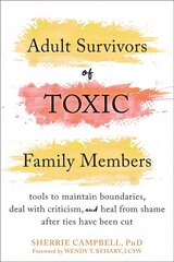 Adult Survivors of Toxic Family Members: Tools to Maintain Boundaries, Deal with Criticism, and Heal from Shame After Ties Have Been Cut цена и информация | Самоучители | 220.lv