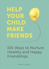 Help Your Child Make Friends: 101 Ways to Nurture Healthy and Happy Friendships цена и информация | Самоучители | 220.lv