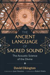 Ancient Language of Sacred Sound: The Acoustic Science of the Divine 2nd Edition, Revised and Expanded Edition of In the Name of the Gods cena un informācija | Pašpalīdzības grāmatas | 220.lv