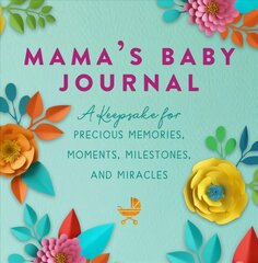 Mama's Baby Journal: A Keepsake for Precious Memories, Moments, Milestones, and Miracles cena un informācija | Pašpalīdzības grāmatas | 220.lv