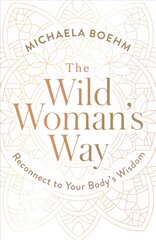 Wild Woman's Way: Reconnect to Your Body's Wisdom цена и информация | Самоучители | 220.lv