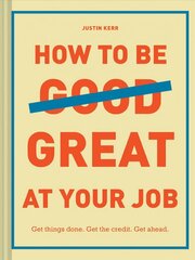 How to Be Great at Your Job: Get things done. Get the credit. Get ahead. cena un informācija | Pašpalīdzības grāmatas | 220.lv