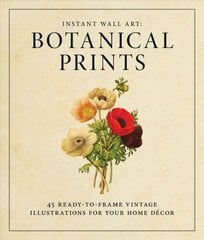 Instant Wall Art - Botanical Prints: 45 Ready-to-Frame Vintage Illustrations for Your Home Decor abridged edition цена и информация | Самоучители | 220.lv