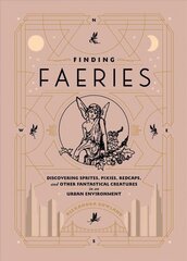 Finding Faeries: Discovering Sprites, Pixies, Redcaps, and Other Fantastical Creatures in an Urban Environment cena un informācija | Pašpalīdzības grāmatas | 220.lv