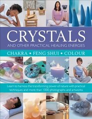 Crystals and other Practical Healing Energies: Chakra, Feng Shui, Colour: Learn to harness the transforming power of nature with practical techniques and over 1000 photographs and artworks cena un informācija | Pašpalīdzības grāmatas | 220.lv