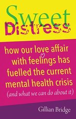 Sweet Distress: How our love affair with feelings has fuelled the current mental health crisis (and what we can do about it) цена и информация | Самоучители | 220.lv