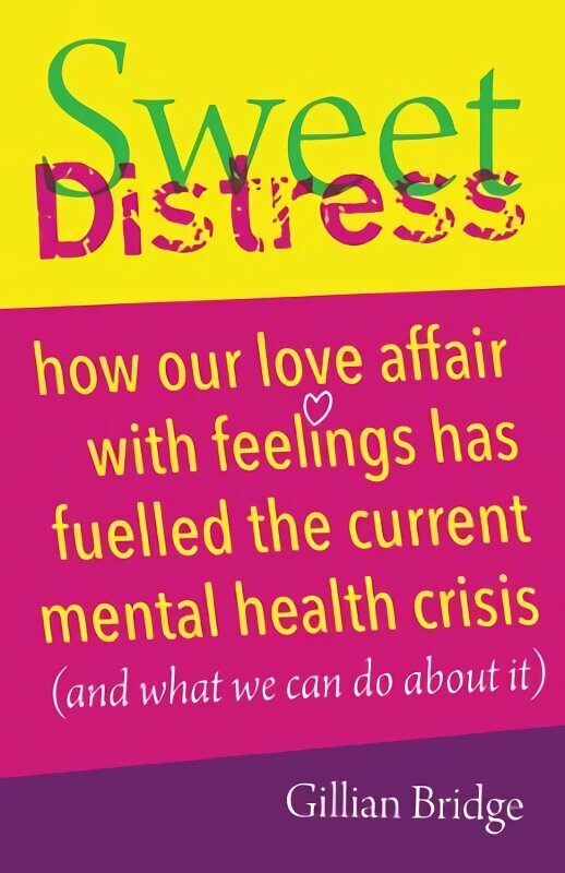Sweet Distress: How our love affair with feelings has fuelled the current mental health crisis (and what we can do about it) цена и информация | Pašpalīdzības grāmatas | 220.lv