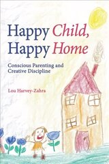 Happy Child, Happy Home: Conscious Parenting and Creative Discipline cena un informācija | Pašpalīdzības grāmatas | 220.lv