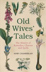 Old Wives' Tales: The History of Remedies, Charms and Spells cena un informācija | Pašpalīdzības grāmatas | 220.lv