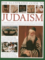 Illustrated Guide to Judaism: A Comprehensive History of Jewish Religion and Philosophy, Its Traditions and Practices, Magnificently Illustrated with Over 500 Photographs and Paintings cena un informācija | Garīgā literatūra | 220.lv