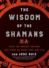 Wisdom of the Shamans: What the Ancient Masters Can Teach Us About Love and Life cena un informācija | Pašpalīdzības grāmatas | 220.lv