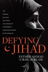 Defying Jihad: The Dramatic True Story of a Woman Who Volunteered to Kill Infidels--And Then Faced Death for Becoming One cena un informācija | Garīgā literatūra | 220.lv