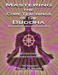 Mastering the Core Teachings of the Buddha: An Unusually Hardcore Dharma Book - Revised and Expanded Edition 2nd Second Edition, Revised ed. cena un informācija | Garīgā literatūra | 220.lv