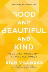 Good and Beautiful and Kind: Becoming Whole in a Fractured World цена и информация | Духовная литература | 220.lv