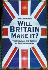 Will Britain Make it?: The Rise, Fall and Future of British Industry цена и информация | Исторические книги | 220.lv