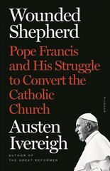 Wounded Shepherd: Pope Francis and His Struggle to Convert the Catholic Church cena un informācija | Garīgā literatūra | 220.lv