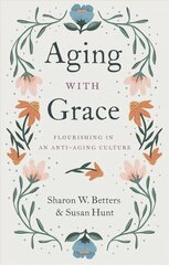 Aging with Grace: Flourishing in an Anti-Aging Culture цена и информация | Духовная литература | 220.lv