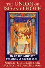 Union of Isis and Thoth: Magic and Initiatory Practices of Ancient Egypt cena un informācija | Pašpalīdzības grāmatas | 220.lv