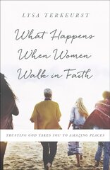 What Happens When Women Walk in Faith: Trusting God Takes You to Amazing Places Rerelease, New Cover ed. цена и информация | Духовная литература | 220.lv