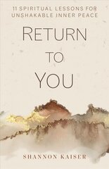 Return to You: 11 Spiritual Lessons for Unshakable Inner Peace цена и информация | Духовная литература | 220.lv