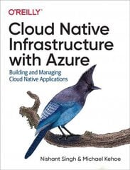 Cloud Native Infrastructure with Azure: Building and Managing Cloud Native Applications цена и информация | Книги по экономике | 220.lv